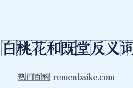 白桃花和既堂反义词是什么意思的图片